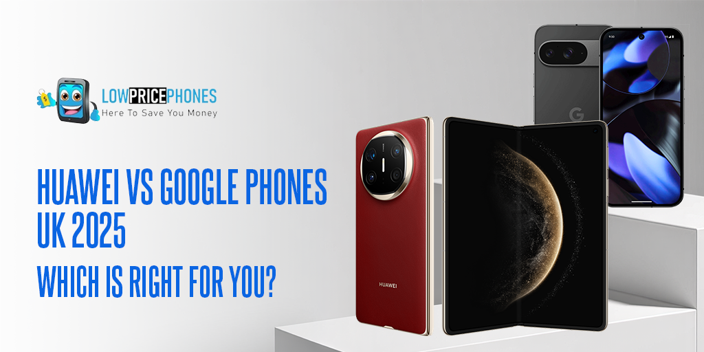 Huawei vs Google Phones UK 2025 – Which Is Right for You?