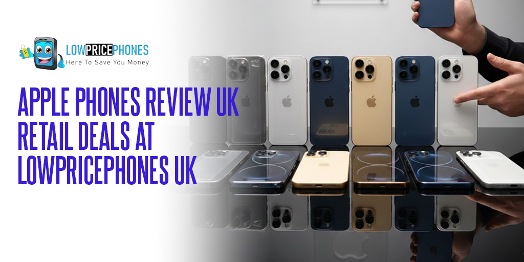 Apple Phones Review UK – Retail Deals at LowPricePhones UK