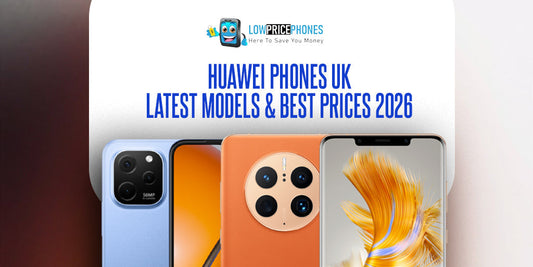 Huawei Phones UK – Best Prices 2026 | LowPricePhones
