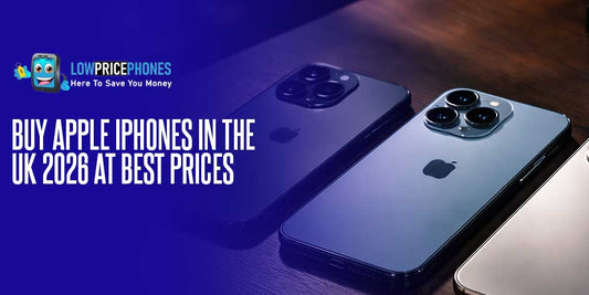 Buy Apple iPhones in the UK 2026 at Best Prices – LowPricePhones UK