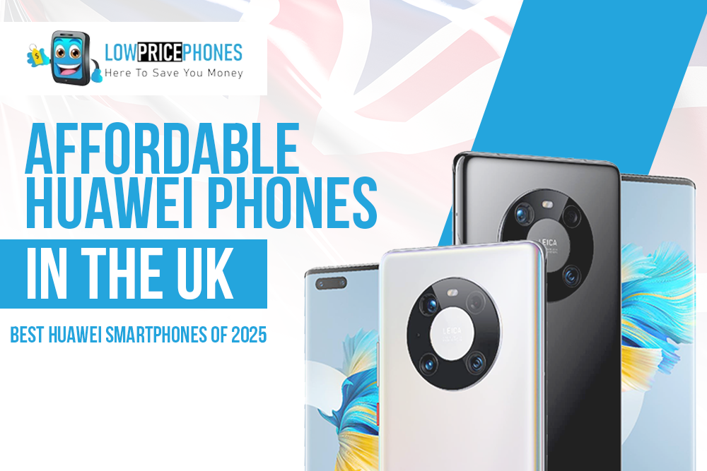 Affordable Huawei Phones in the UK – Best Huawei Smartphones of 2025