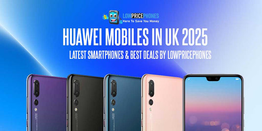 Huawei Mobiles UK 2025 – Latest Smartphones & Best Deals by LowPricePhones UK