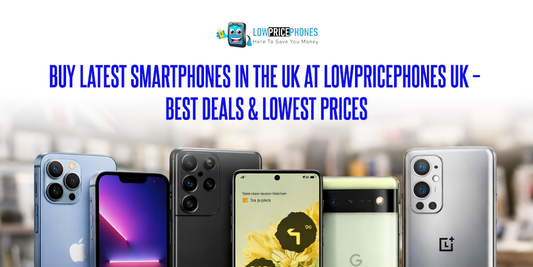 Buy Latest Smartphones in the UK at LowPricePhones UK – Best Deals  Lowest Prices