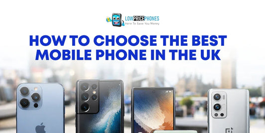 How to Choose the Best Mobile Phone in the UK – LowPricePhones Guide