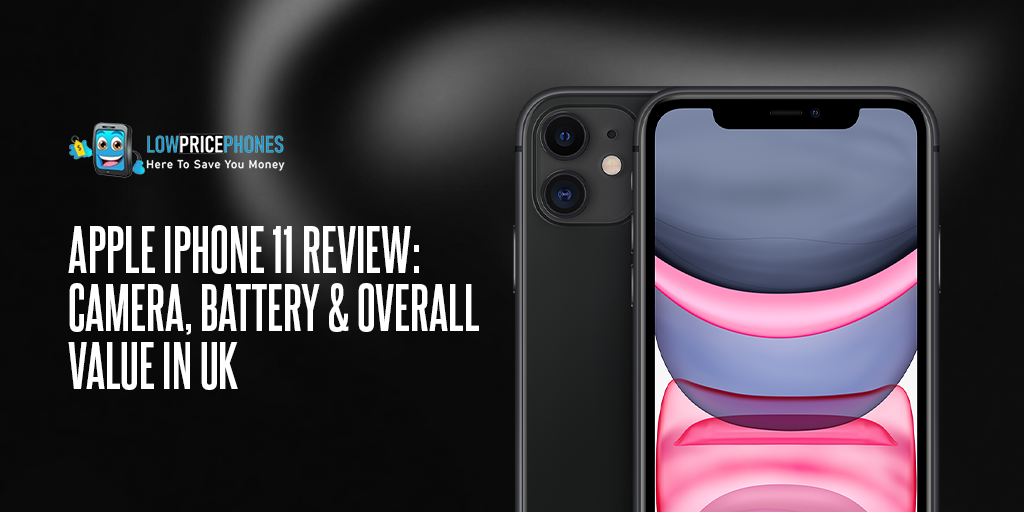 Apple iPhone 11 Review: Camera, Battery &; Overall Value in UK | LowPricePhones