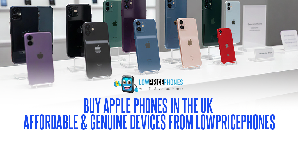 Buy Apple Phones in the UK – Affordable & Genuine Devices from LowPricePhones