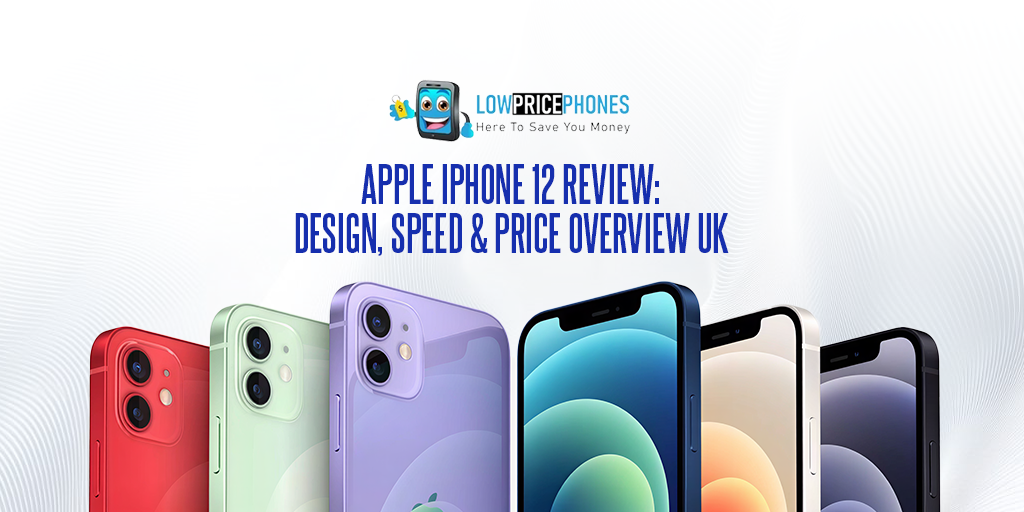 Apple iPhone 12 Review: Design, Speed &; Price Overview UK | LowPricePhones