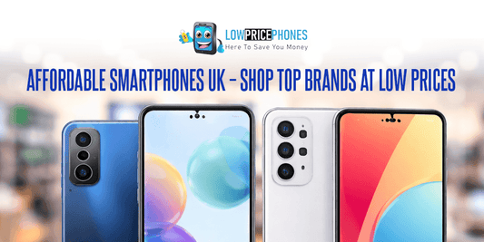 Affordable Smartphones UK – Shop Top Brands at Low PricePhones UK