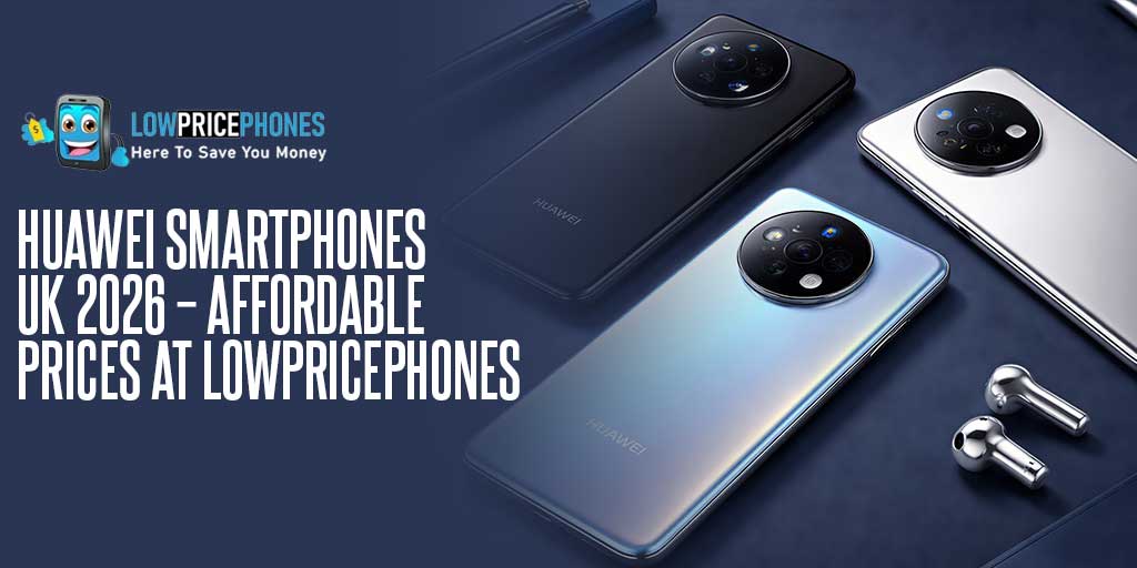 Huawei Smartphones UK 2026 – Affordable Prices at LowPricePhones