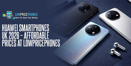 Huawei Smartphones UK 2026 – Affordable Prices at LowPricePhones