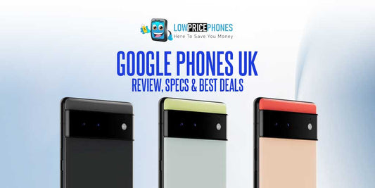 Google Phones UK – Review, Specs &; Best Deals | LowPricePhones