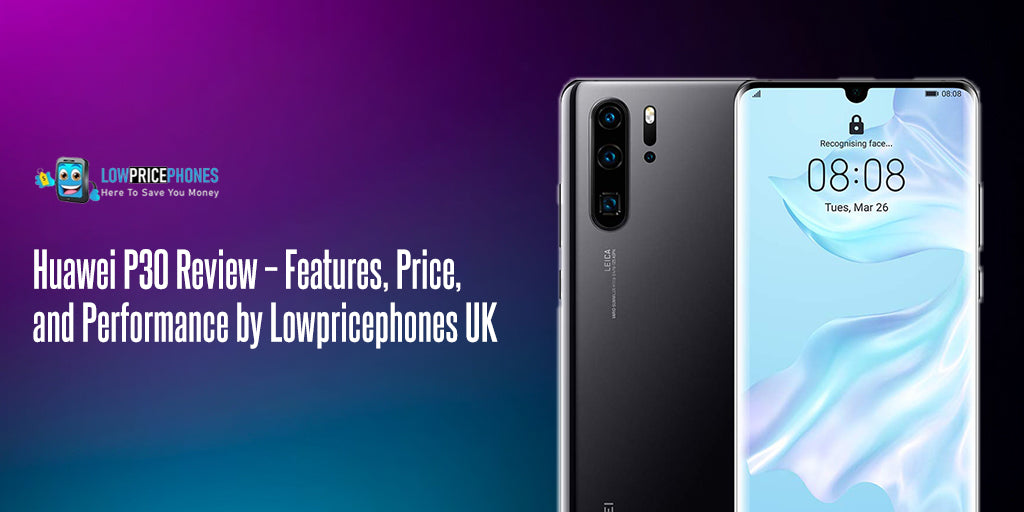 Huawei P30 Review – Features, Price, and Performance in the UK