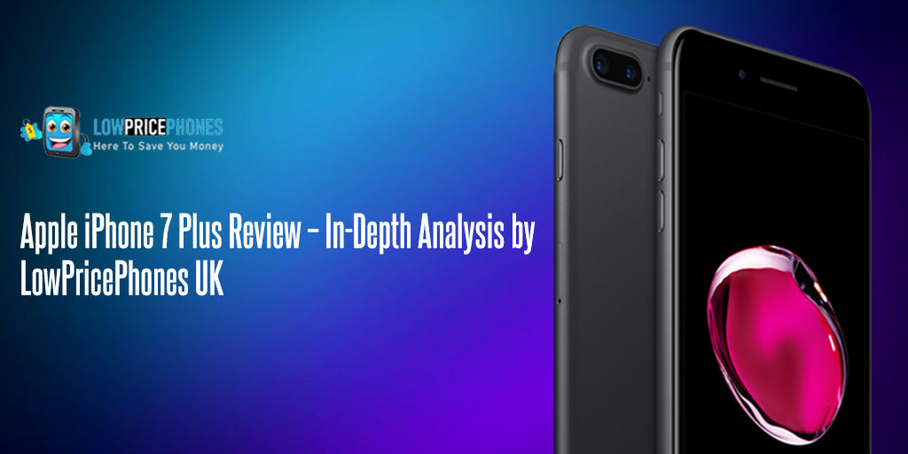 Apple iPhone 7 Plus Review – In-Depth Analysis by LowPricePhones UK