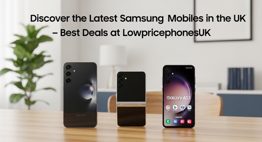 Discover the Latest Samsung Mobiles in the UK – Best Deals at LowPricePhonesUK - LowPricePhones