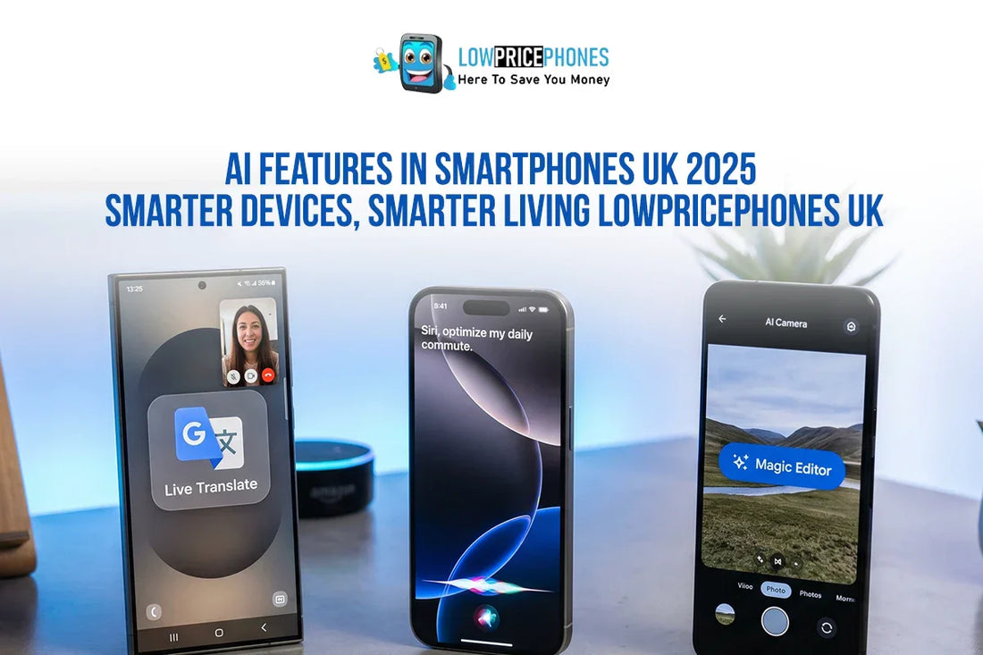 AI Features in Smartphones UK 2025 Smarter Devices, Smarter Living Lowpricephones UK