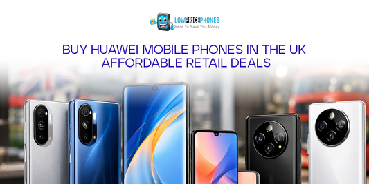Buy Huawei Mobile Phones in the UK | Affordable Retail Deals – LowPricePhones