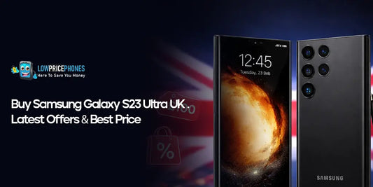 Buy Samsung Galaxy S23 Ultra UK – Latest Offers & Best Price | LowPricePhones