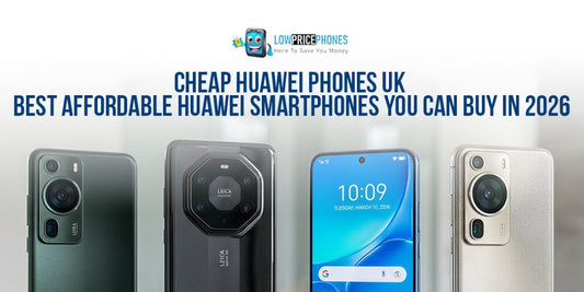Cheap Huawei Phones UK – Best Affordable Huawei Smartphones You Can Buy in 2026