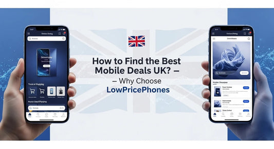 How to Find the Best Mobile Deals UK? – Why Choose LowPricePhones
