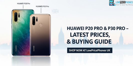 Huawei P20 Pro & P30 Pro - Latest Prices, Specs & Buying Guide|Lowpricephones