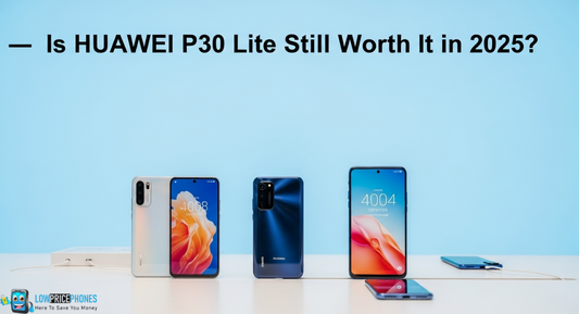 Is the Huawei P30 Lite Still Worth It in 2025?LowpricephonesUk