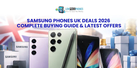 Samsung Phones UK Deals 2026 – Complete Buying Guide & Latest Offers | LowPricePhones