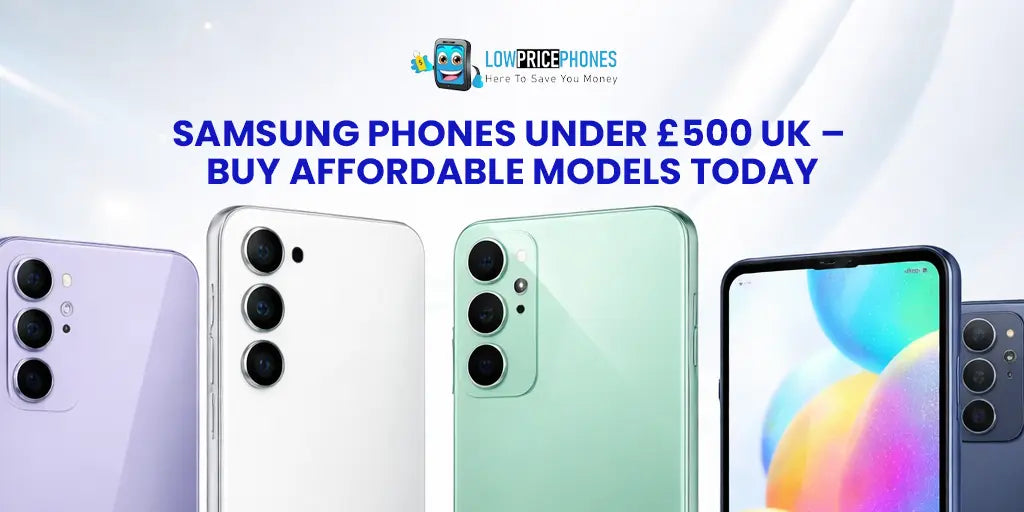 Samsung Phones Under £500 UK – Buy Affordable Models Today | LowPricePhones