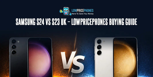 Samsung S24 vs S23 UK – LowPricePhones Buying Guide